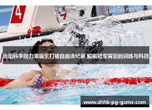 运动科学助力潘展乐打破自由泳纪录 解密冠军背后的训练与科技