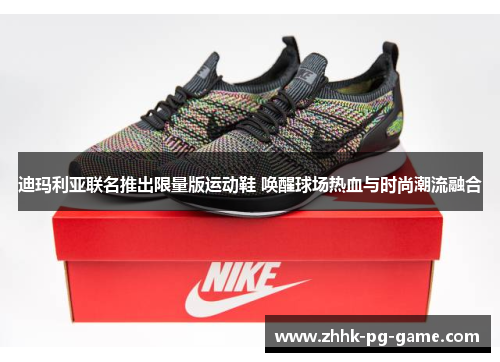 迪玛利亚联名推出限量版运动鞋 唤醒球场热血与时尚潮流融合