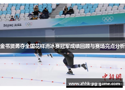 金书贤勇夺全国花样滑冰赛冠军成绩回顾与赛场亮点分析
