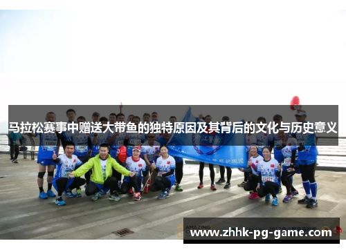 马拉松赛事中赠送大带鱼的独特原因及其背后的文化与历史意义